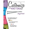 Customize Your Knitting: Adjust to Fit; Embellish to Taste