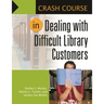 Crash Course in Dealing with Difficult Library Customers