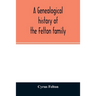 A genealogical history of the Felton family; descendants of Lieutenant Nathaniel Felton, who came to Salem, Mass., in 1633; with few supplements and a