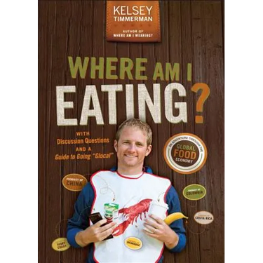 Where Am I Eating?: An Adventure Through the Global Food Economy with Discussion Questions and a Guide to Going Glocal