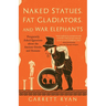 Naked Statues, Fat Gladiators, and War Elephants: Frequently Asked Questions about the Ancient Greeks and Romans