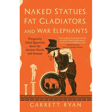 Naked Statues, Fat Gladiators, and War Elephants: Frequently Asked Questions about the Ancient Greeks and Romans