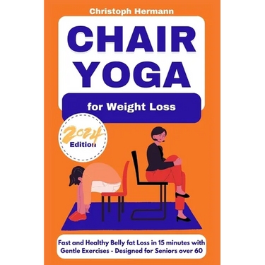 Chair Yoga for Weight Loss: Fast and Healthy Belly Fat Loss in 15 minutes with Gentle Exercises Designed for Seniors over 60