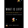 What Is Life?: Investigating the Nature of Life in the Age of Synthetic Biology