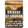 The Raiders of Arakan: V Force and the Battle for Burma in World War Two