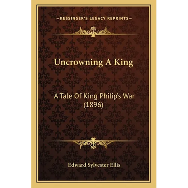 Uncrowning A King: A Tale Of King Philip's War (1896)
