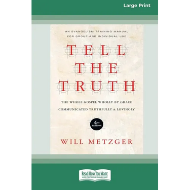 Tell the Truth (4th Edition): The Whole Gospel Wholly by Grace Communicated Truthfully & Lovingly (16pt Large Print Format)