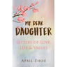MY DEAR DAUGHTER Letters of Love, Life & Values