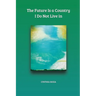 The Future Is a Country I Do Not Live in