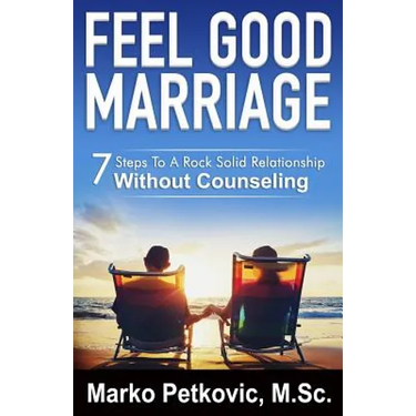 Feel Good Marriage: 7 Steps to a Rock Solid Relationship Without Counseling