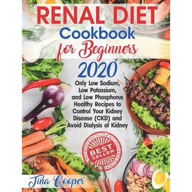 Renal Diet Cookbook for Beginners 2020: Only Low Sodium, Low Potassium, and Low Phosphorus Healthy Recipes to Control Your Kidney Disease (CKD) and Av