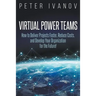 Virtual Power Teams: How to Deliver Products Faster, Reduce Costs, and Develop Your Organization for the Future!