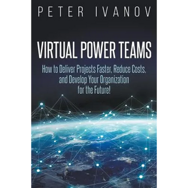 Virtual Power Teams: How to Deliver Products Faster, Reduce Costs, and Develop Your Organization for the Future!