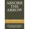 Absorb the Arrow: Mental Strength and Conditioning Tactics for Anxiety, Depression, Bullying, Bereavement, Discrimination and All Manor of Offenses