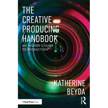 The Creative Producing Handbook: An Insider's Guide to Production