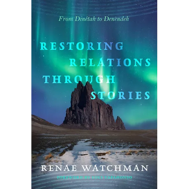 Restoring Relations Through Stories: From Dinétah to Denendeh