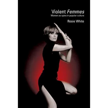 Violent Femmes: Women as Spies in Popular Culture