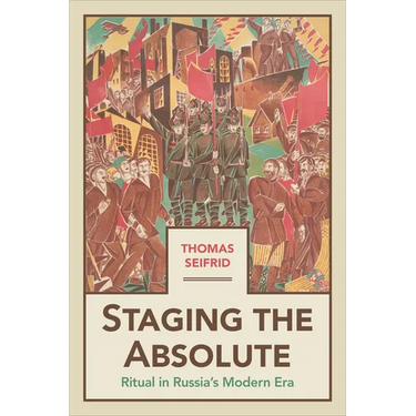 Staging the Absolute: Ritual in Russia's Modern Era