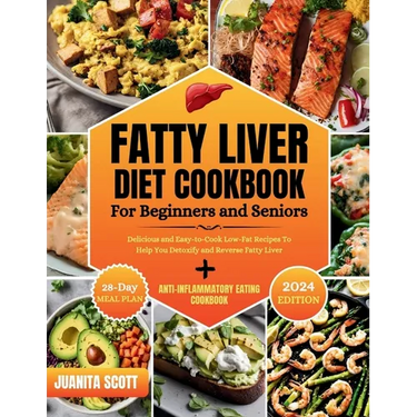 Fatty Liver Diet Cookbook For Seniors and Beginners: Delicious and Easy-to-Cook Low-Far Recipes To Help You Detoxify and Reverse Fatty Liver