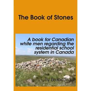 The Book of Stones: A Book for Canadian White Men regarding the Residential School System in Canada.