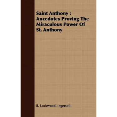 Saint Anthony: Ancedotes Proving the Miraculous Power of St. Anthony