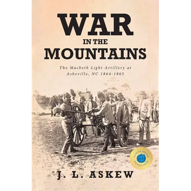War In The Mountains: The Macbeth Light Artillery at Asheville, NC 1864-1865