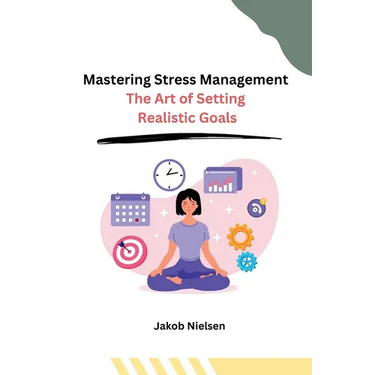 Mastering Stress Management: The Art of Setting Realistic Goals