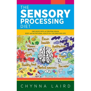 The Sensory Processing Diet: One Mom's Path of Creating Brain, Body and Nutritional Health for Children with SPD