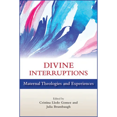 Divine Interruptions: Maternal Theologies and Experience