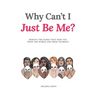 Why Can't I Just Be Me?: Remove the Masks that Hide You from the World and from Yourself