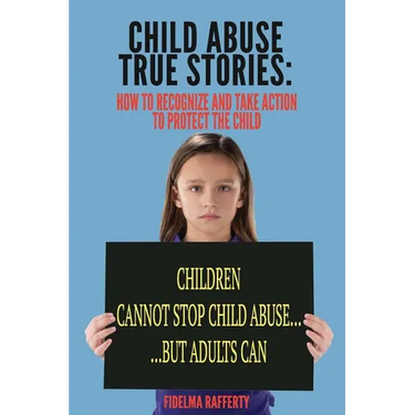 Child Abuse True Stories.: How to Recognize and Take Action to Protect the Child