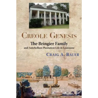 Creole Genesis: The Bringier Family and Antebellum Plantation Life in Louisiana