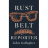 Rust Belt Reporter: A Memoir