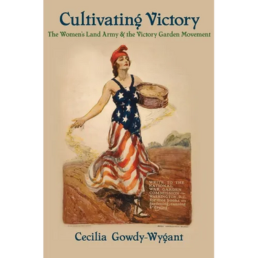 Cultivating Victory: The Women's Land Army and the Victory Garden Movement