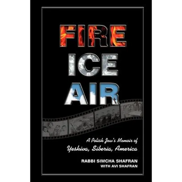 Fire Ice Air: A Polish Jew's Memoir of Yeshiva, Siberia, America
