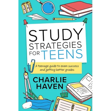 Study Strategies for Teens: a Teenage Guide to Exam Success and Getting Better Grades: a Teenage guide to Exam Success and Getting Better Grades: a te
