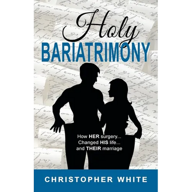 Holy Bariatrimony: How HER surgery...Changed HIS life...And THEIR marriage