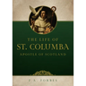 The Life of St. Columba: Apostle of Scotland