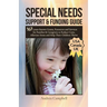 Special Needs Support and Funding Guide: 167 Lesser-known Grants, Resources and Services for Families & Caregivers to Reduce Costs, Alleviate Stress,
