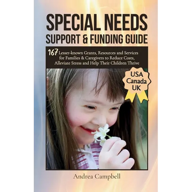 Special Needs Support and Funding Guide: 167 Lesser-known Grants, Resources and Services for Families & Caregivers to Reduce Costs, Alleviate Stress,