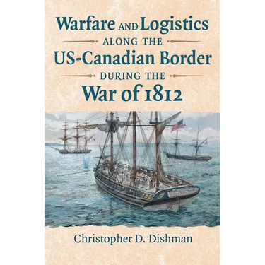 Warfare and Logistics Along the Us-Canadian Border During the War of 1812