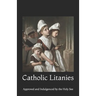 Catholic Litanies: Approved and Indulgenced by the Holy See