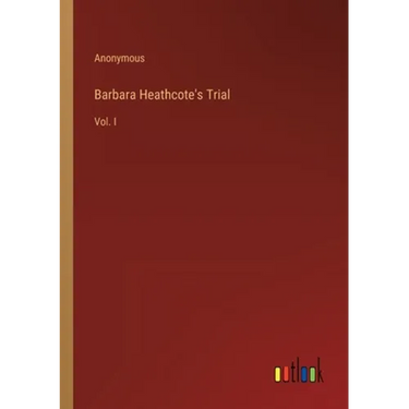 Barbara Heathcote's Trial: Vol. I