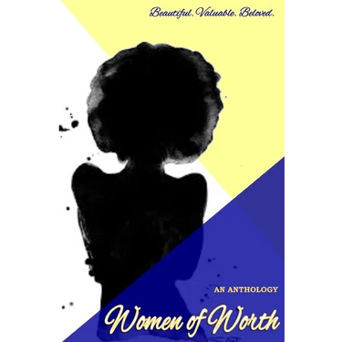 Women of Worth, an Anthology: Beautiful. Valuable. Beloved.