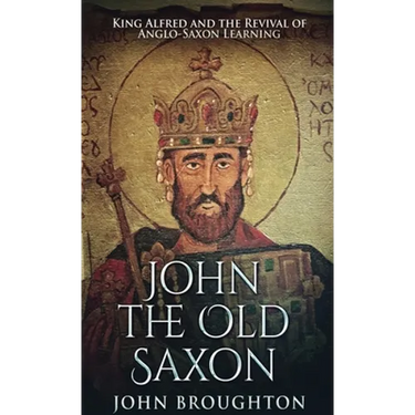 John The Old Saxon: King Alfred and the Revival of Anglo-Saxon Learning