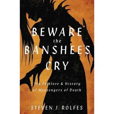 Beware the Banshee's Cry: The Folklore & History of Messengers of Death