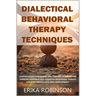 Dialectical Behavioral Therapy Techniques: Comprehensive Philosophy and Theories of Dialectical Thinking Approach and Cognitive Behavioral Therapy for