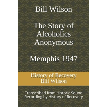 Bill Wilson The Story of Alcoholics Anonymous Memphis 1947: This was Bill W's Message to AA Groups About Adopting the 12 Traditions