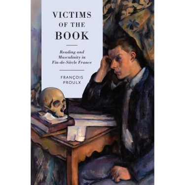 Victims of the Book: Reading and Masculinity in Fin-de-Si�cle France