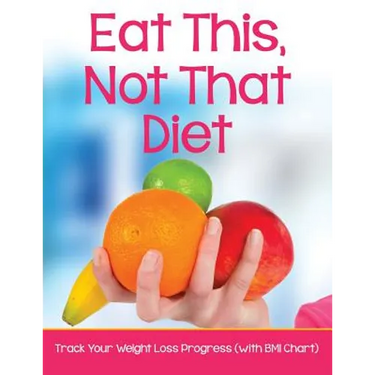 Eat This, Not That Diet: Track Your Weight Loss Progress (with BMI Chart)